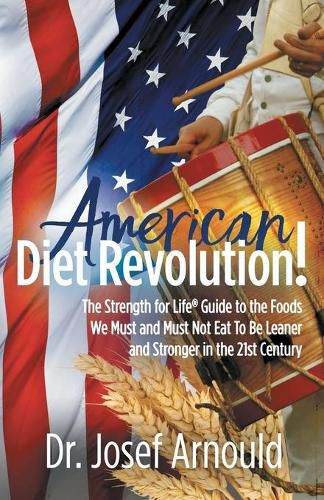 Cover image for American Diet Revolution!: The Strength for Life (R) Guide to the Foods We Must and Must Not Eat To Be Leaner and Stronger in the 21st Century