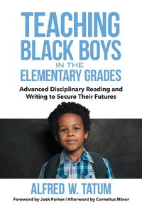 Cover image for Teaching Black Boys in the Elementary Grades: Advanced Disciplinary Reading and Writing to Secure Their Futures