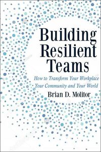 Cover image for Building Resilient Teams: How to Transform Your Workplace, Your Community and Your Wor