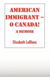 Cover image for American Immigrant-- O Canada !: A Memoir