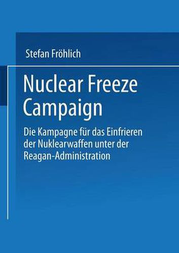 Cover image for Nuclear Freeze Campaign: Die Kampagne fur das Einfrieren der Nuklearwaffen unter der Reagan-Administration