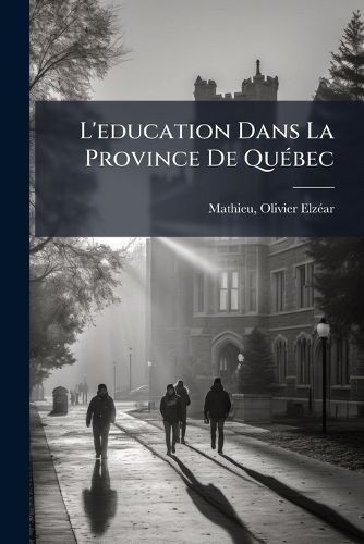 Cover image for L'Education Dans La Province de Qu Bec: Conf Rence Donn E Au Club Assiniboia de R Gina, Le 25 Octobre 1916