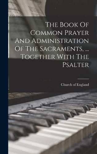 Cover image for The Book Of Common Prayer And Administration Of The Sacraments, ... Together With The Psalter