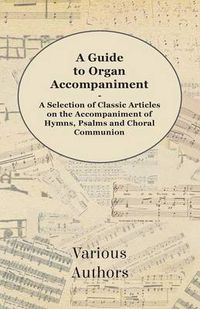 Cover image for A Guide to Organ Accompaniment - A Selection of Classic Articles on the Accompaniment of Hymns, Psalms and Choral Communion