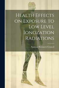 Cover image for Health effects on exposure to low level ionozation radiations
