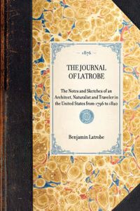 Cover image for Journal of Latrobe: The Notes and Sketches of an Architect, Naturalist and Traveler in the United States from 1796 to 1820