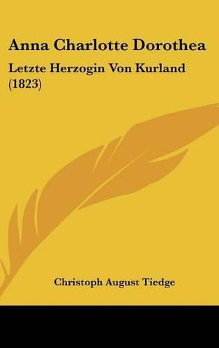 Anna Charlotte Dorothea: Letzte Herzogin Von Kurland (1823)