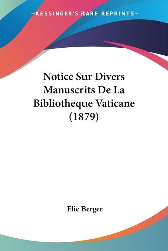Cover image for Notice Sur Divers Manuscrits de La Bibliotheque Vaticane (1879)