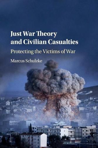 Cover image for Just War Theory and Civilian Casualties: Protecting the Victims of War
