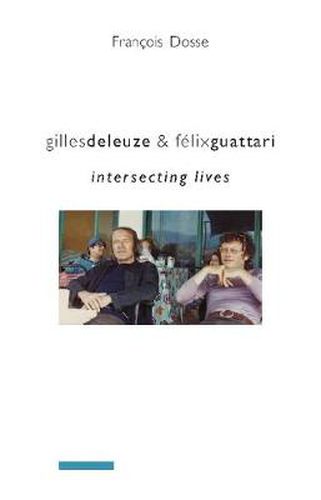Gilles Deleuze and Felix Guattari: Intersecting Lives