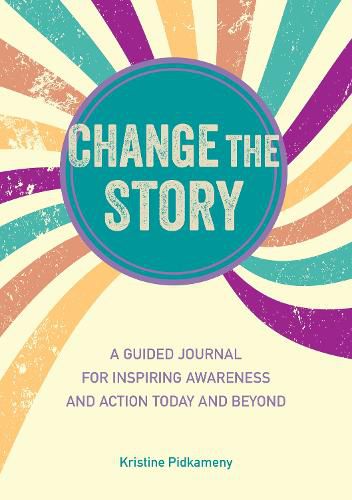 Cover image for Change the Story: A Guided Journal for Inspiring Awareness and Action Today and Beyond