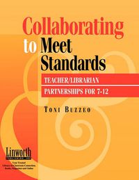 Cover image for Collaborating to Meet Standards: Teacher/Librarian Partnerships for 7-12