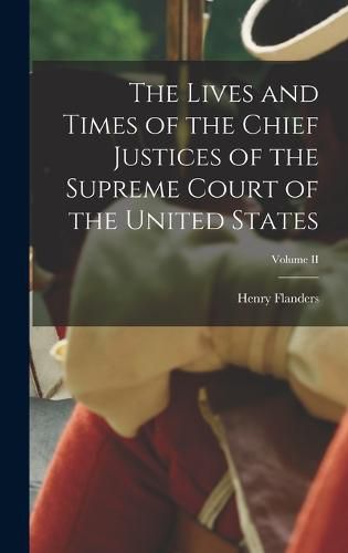 The Lives and Times of the Chief Justices of the Supreme Court of the United States; Volume II