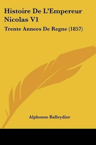 Cover image for Histoire de L'Empereur Nicolas V1: Trente Annees de Regne (1857)