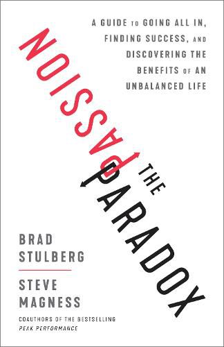 The Passion Paradox: A Guide to Going All In, Finding Success, and Discovering the Benefits of an Unbalanced Life