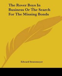 Cover image for The Rover Boys In Business Or The Search For The Missing Bonds