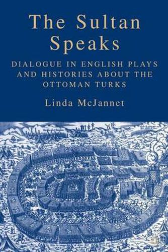 Cover image for The Sultan Speaks: Dialogue in English Plays and Histories about the Ottoman Turks