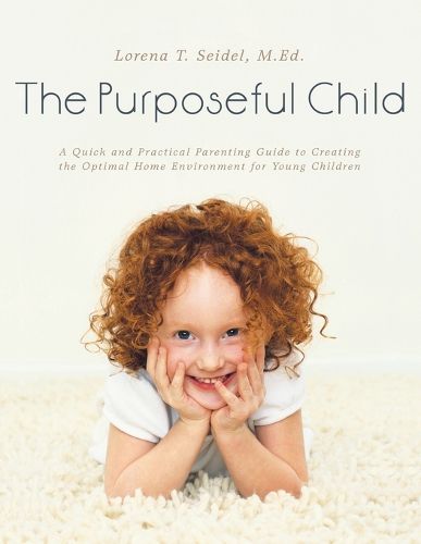 Cover image for The Purposeful Child: A Quick and Practical Parenting Guide to Creating the Optimal Home Environment for Young Children