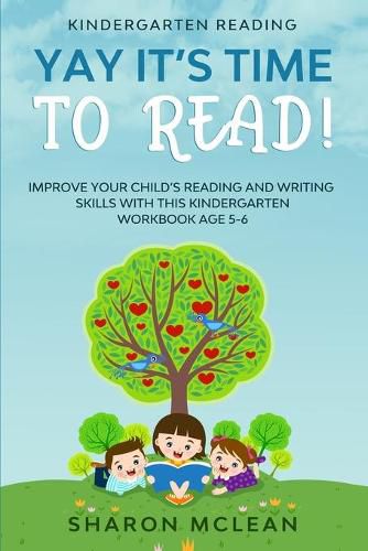 Cover image for Kindergarten Reading: YAY IT'S TIME TO READ! - Improve Your Child's Reading and Writing Skills With This Kindergarten Workbook Age 5-6