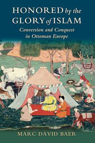 Cover image for Honored by the Glory of Islam: Conversion and Conquest in Ottoman Europe