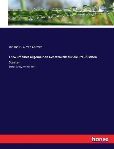 Cover image for Entwurf eines allgemeinen Gesetzbuchs fur die Preussischen Staaten: Erster Band, zweiter Teil