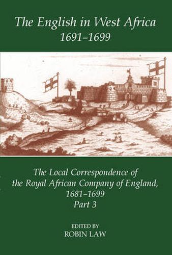 Cover image for The English in West Africa, 1691-1699: The Local Correspondence of the Royal African Company of England, 1681-1699