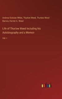 Cover image for Life of Thurlow Weed Including his Autobiography and a Memoir