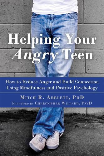 Cover image for Helping Your Angry Teen: How to Reduce Anger and Build Connection Using Mindfulness and Positive Psychology