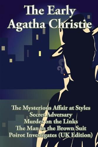 Cover image for The Early Agatha Christie: The Mysterious Affair at Styles, Secret Adversary, Murder on the Links, The Man in the Brown Suit, and Ten Short Stories