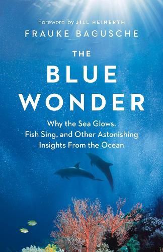 Cover image for The Blue Wonder: Why the Sea Glows, Fish Sing, and Other Astonishing Insights from the Ocean