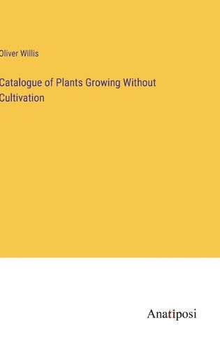 Cover image for Catalogue of Plants Growing Without Cultivation