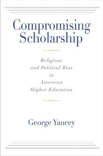 Cover image for Compromising Scholarship: Religious and Political Bias in American Higher Education