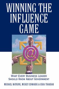 Cover image for Winning the Influence Game: What Every Business Leader Should Know About Government