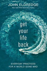 Cover image for Get Your Life Back: Everyday Practices for a World Gone Mad