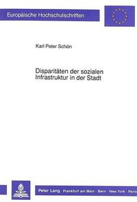 Cover image for Disparitaeten Der Sozialen Infrastruktur in Der Stadt: Determinanten Ihrer Entstehung Und Entwicklung