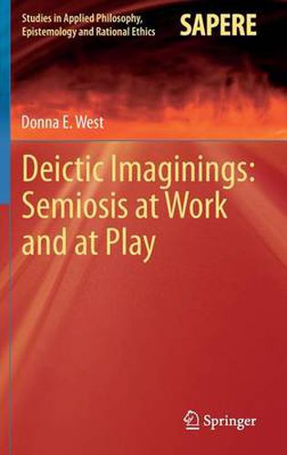 Cover image for Deictic Imaginings: Semiosis at Work and at Play