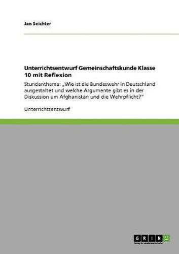 Cover image for Unterrichtsentwurf Gemeinschaftskunde Klasse 10 mit Reflexion: Stundenthema:  Wie ist die Bundeswehr in Deutschland ausgestaltet und welche Argumente gibt es in der Diskussion um Afghanistan und die Wehrpflicht?