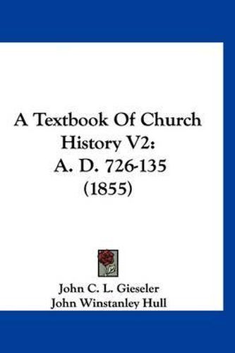 A Textbook of Church History V2: A. D. 726-135 (1855)