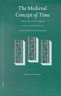 Cover image for The Medieval Concept of Time: Studies on the Scholastic Debate and its Reception in Early Modern Philosophy