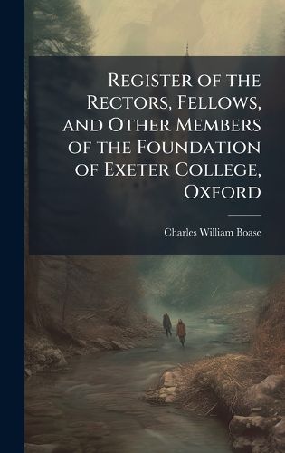 Cover image for Register of the Rectors, Fellows, and Other Members of the Foundation of Exeter College, Oxford