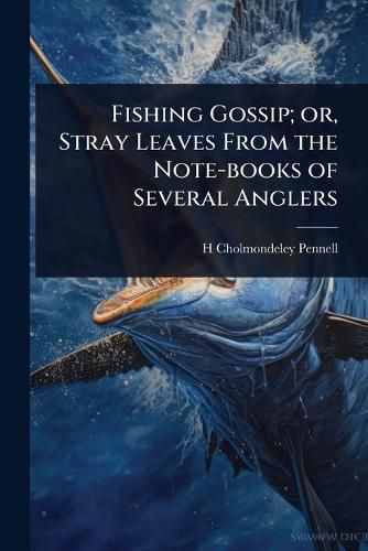 Cover image for Fishing Gossip; or, Stray Leaves From the Note-books of Several Anglers