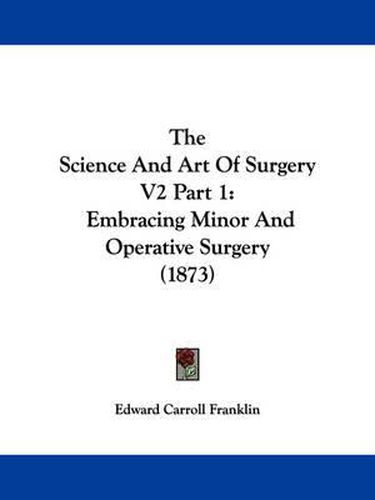 Cover image for The Science And Art Of Surgery V2 Part 1: Embracing Minor And Operative Surgery (1873)