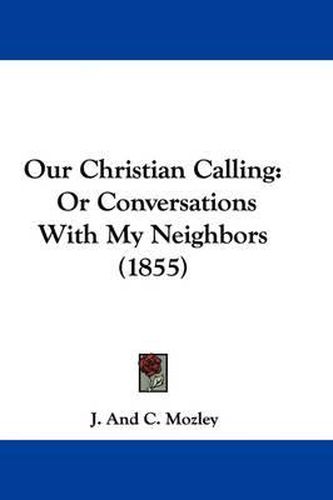 Cover image for Our Christian Calling: Or Conversations With My Neighbors (1855)