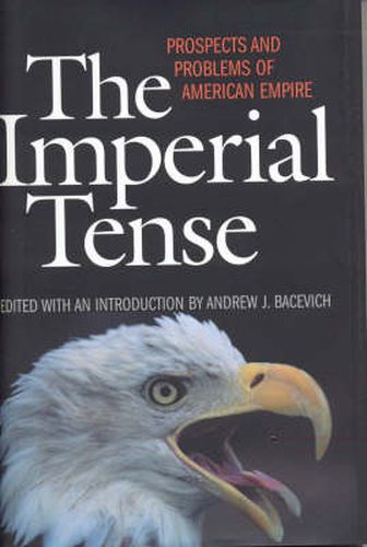 The Imperial Tense: Prospects and Problems of American Empire