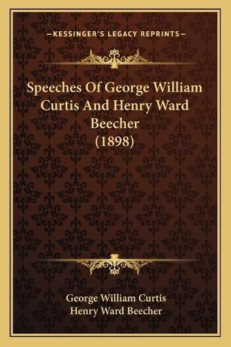 Speeches of George William Curtis and Henry Ward Beecher (1898)