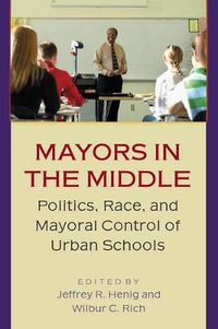 Cover image for Mayors in the Middle: Politics, Race and Mayoral Control of Urban Schools