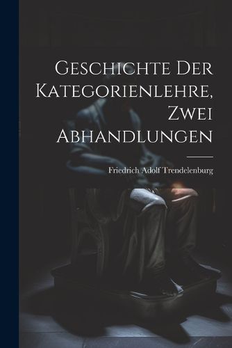 Cover image for Geschichte der Kategorienlehre, Zwei Abhandlungen