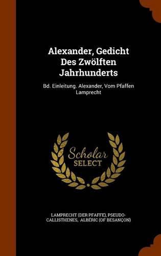 Cover image for Alexander, Gedicht Des Zwolften Jahrhunderts: Bd. Einleitung. Alexander, Vom Pfaffen Lamprecht