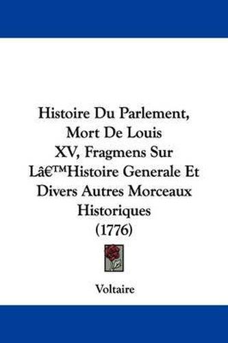 Cover image for Histoire Du Parlement, Mort De Louis XV, Fragmens Sur La -- Histoire Generale Et Divers Autres Morceaux Historiques (1776)