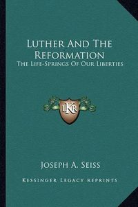 Cover image for Luther and the Reformation: The Life-Springs of Our Liberties